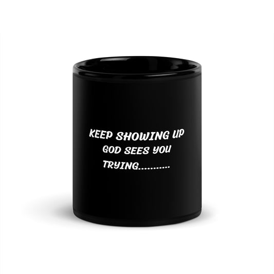 Keep Showing Up, God Sees You Trying Black Glossy Mug