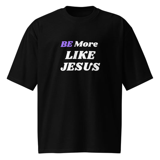 BE More Like Jesus Christian Inspirational Oversized heavyweight T Shirt