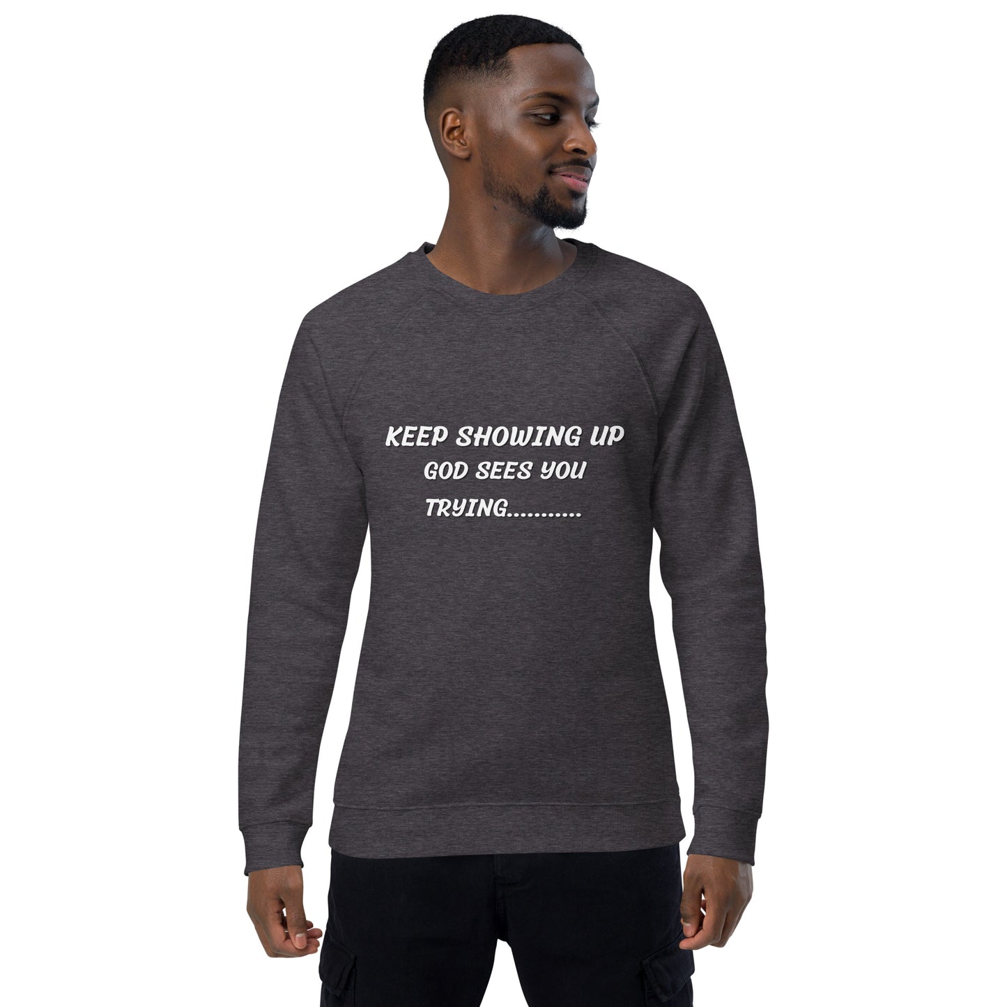 Keep Showing Up Christian Inspirational sweatshirt Unisex