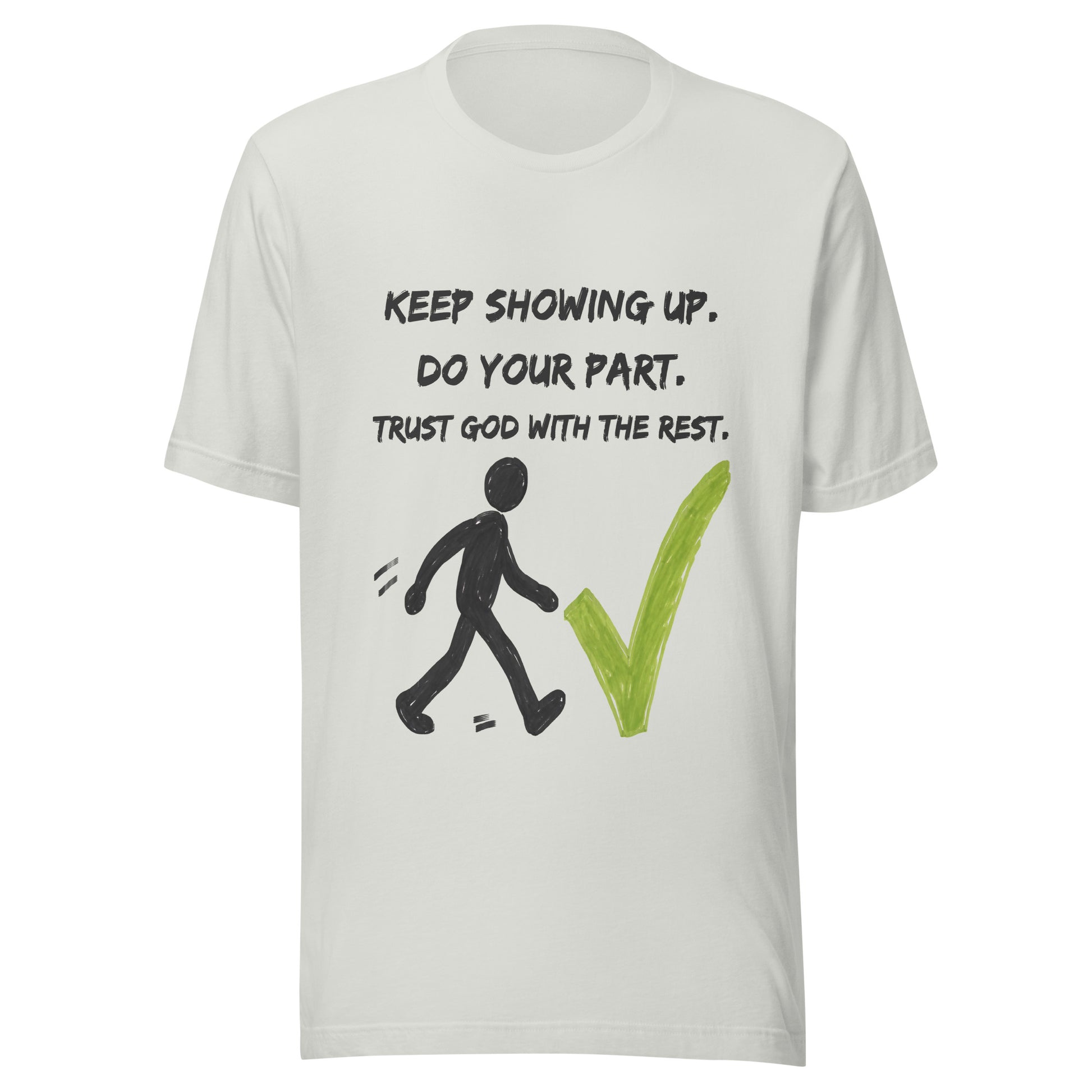 Keep Showing Up Christian Inspirational Unisex T-Shirt